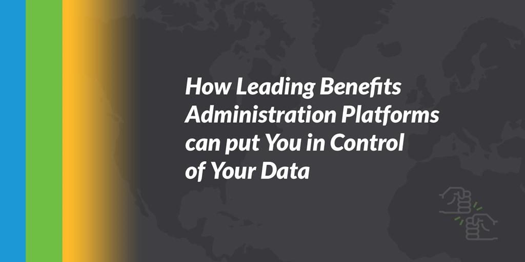 How Leading Benefits Administration Platforms can put You in Control of Your Data