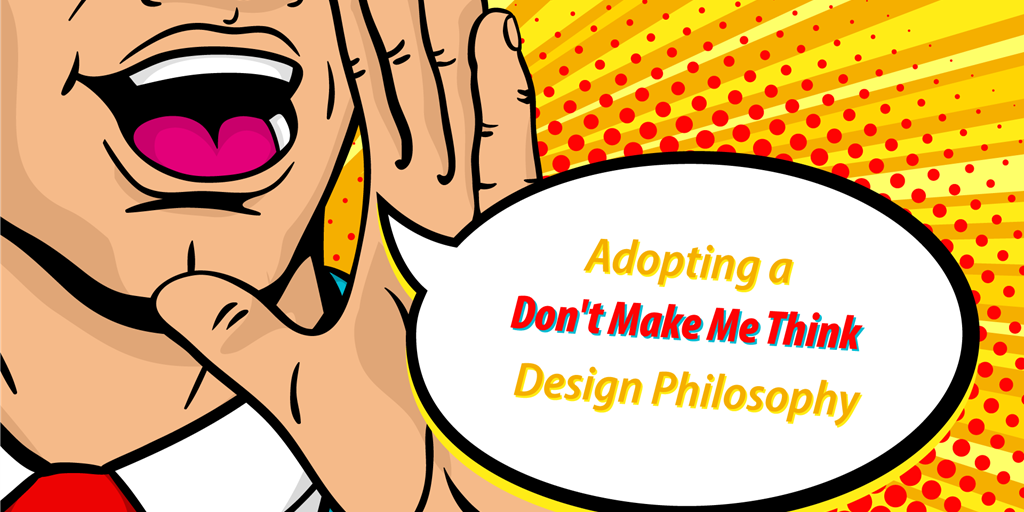 Adopting a “Don't Make Me Think” Design Philosophy